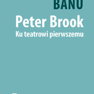 Georges Banu, Peter Brook. Ku teatrowi pierwszemu